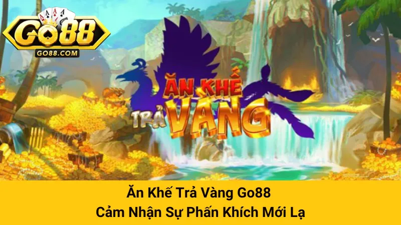 Ăn Khế Trả Vàng Go88 - Cảm Nhận Sự Phấn Khích Mới Lạ