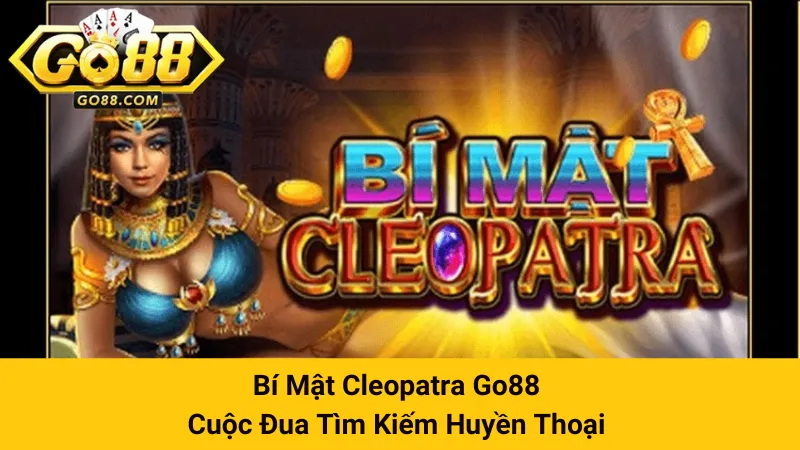 Bí Mật Cleopatra Go88 - Cuộc Đua Tìm Kiếm Huyền Thoại