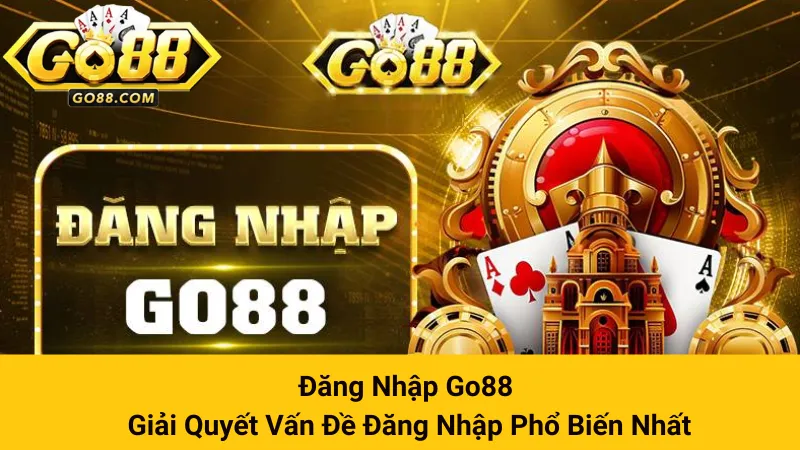 Đăng Nhập Go88 - Giải Quyết Vấn Đề Đăng Nhập Phổ Biến Nhất