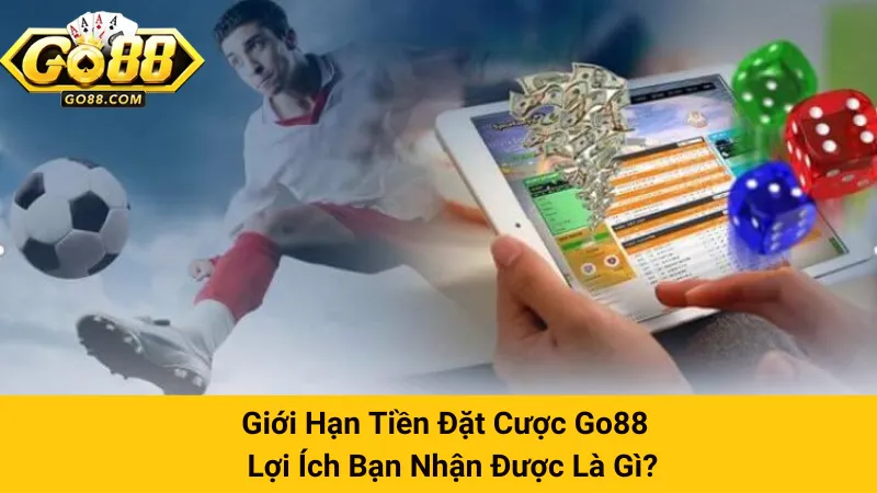 Giới Hạn Tiền Đặt Cược Go88 - Lợi Ích Bạn Nhận Được Là Gì?