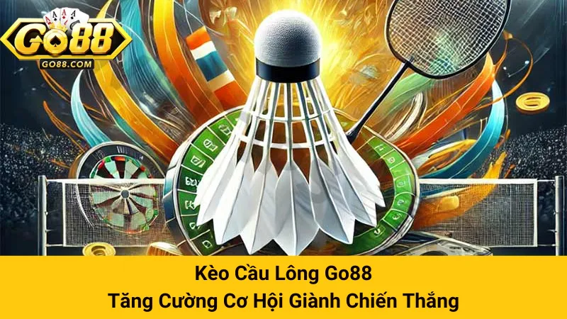 Kèo Cầu Lông Go88 - Tăng Cường Cơ Hội Giành Chiến Thắng