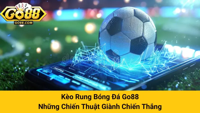 Kèo Rung Bóng Đá Go88 - Những Chiến Thuật Giành Chiến Thắng