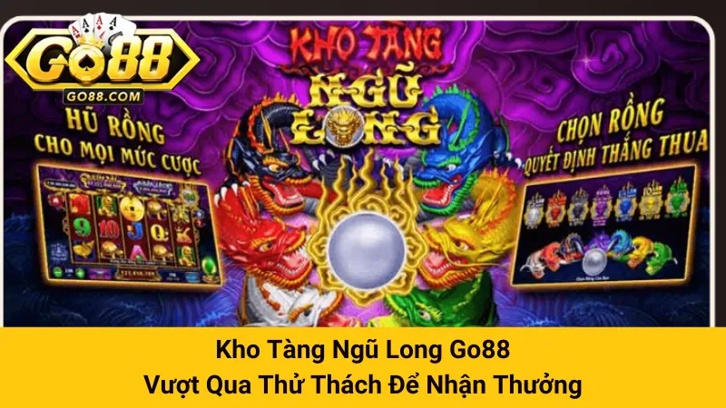 Kho Tàng Ngũ Long Go88 - Vượt Qua Thử Thách Để Nhận Thưởng