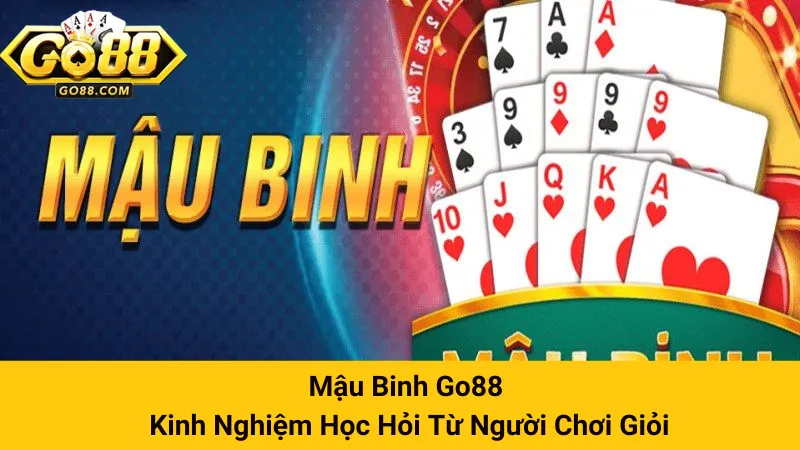 Mậu Binh Go88 - Kinh Nghiệm Học Hỏi Từ Người Chơi Giỏi