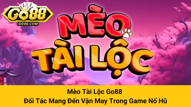 Mèo Tài Lộc Go88 - Đối Tác Mang Đến Vận May Trong Game Nổ Hũ Go88