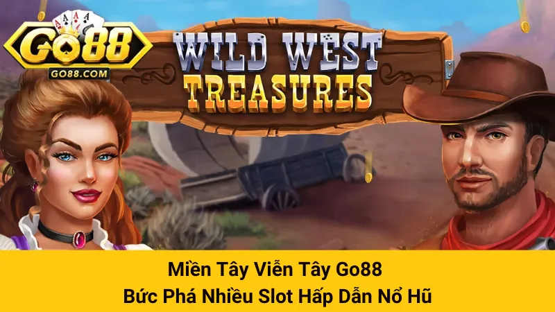 Miền Tây Viễn Tây Go88 - Bức Phá Nhiều Slot Hấp Dẫn Nổ Hũ