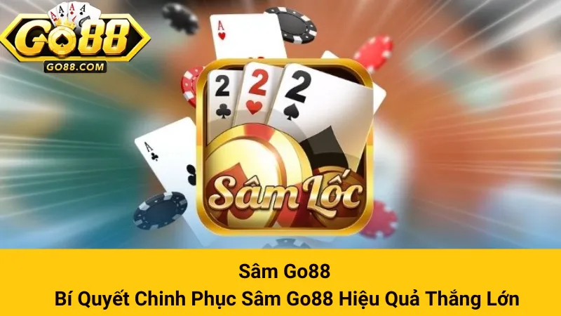 Sâm Go88 - Bí Quyết Chinh Phục Sâm Go88 Hiệu Quả Thắng Lớn