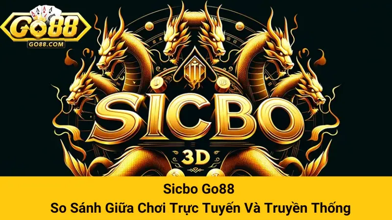 Sicbo Go88 - So Sánh Giữa Chơi Trực Tuyến Và Truyền Thống