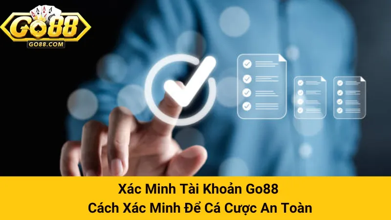 Xác Minh Tài Khoản Go88 - Cách Xác Minh Để Cá Cược An Toàn